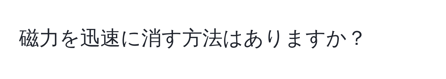 磁力を迅速に消す方法はありますか？