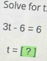 Solve for t
3t-6=6
t=[?]