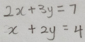 2x+3y=7
x+2y=4