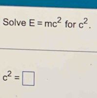 Solve E=mc^2 for c^2.
c^2=□