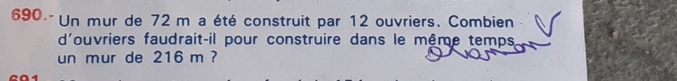 Un mur de 72 m a été construit par 12 ouvriers. Combien 
d'ouvriers faudrait-il pour construire dans le même temps 
un mur de 216 m ?