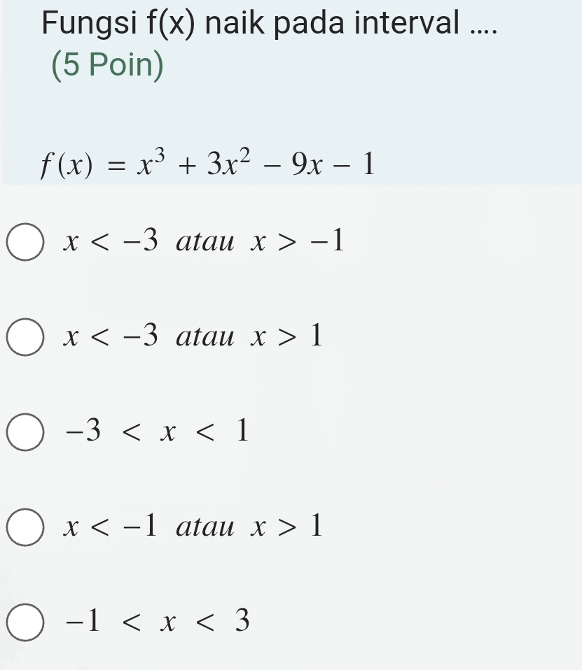 Fungsi f(x) naik pada interval ....
(5 Poin)
f(x)=x^3+3x^2-9x-1
x atau x>-1
x atau x>1
-3
x atau x>1
-1