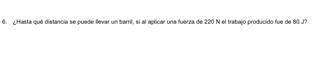 ¿Hasta qué distancia se puede llevar un barril, si al aplicar una fuerza de 220 N el trabajo producido fue de 80 J?