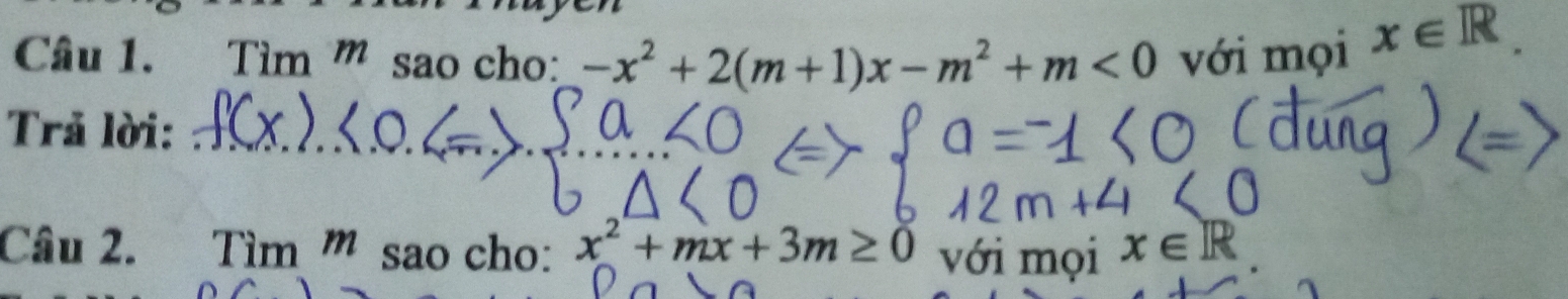 Tìm ' sao cho: -x^2+2(m+1)x-m^2+m<0</tex> với mọi x∈ R
Trả lời: 
Câu 2. Tìm m sao cho: x^2+mx+3m≥ 0 với mọi x∈ R