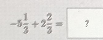 -5 1/3 +2 2/3 = ?