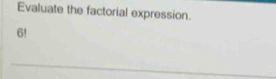 Evaluate the factorial expression.
6!
_