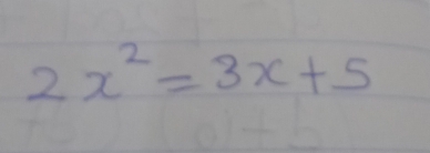 2x^2=3x+5