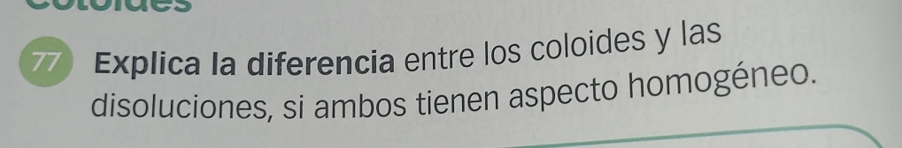 Explica la diferencia entre los coloides y las 
disoluciones, si ambos tienen aspecto homogéneo.