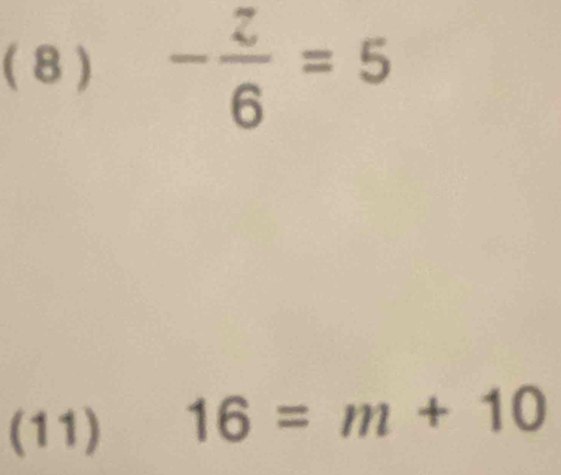 ( 8) - z/6 =5
(11) 16=m+10