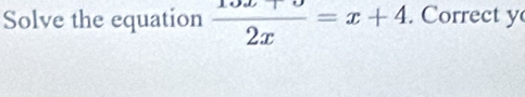 Solve the equation  (10x+9)/2x =x+4. Correct y