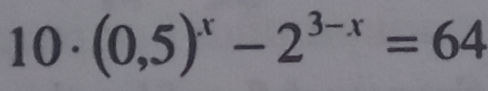 10 . (0,5)^x-2^(3-x)=64