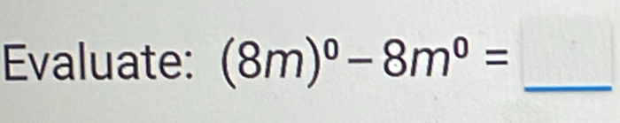 Evaluate: (8m)^circ -8m°=_ □ 