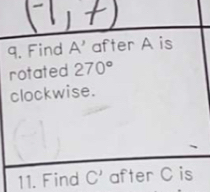 Find A' after A is 
rotated 270°
clockwise. 
11. Find C' after C is