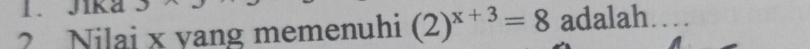 Jika 
? Nilai x yang memenuhi (2)^x+3=8 adalah…