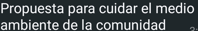 Propuesta para cuidar el medio 
ambiente de la comunidad