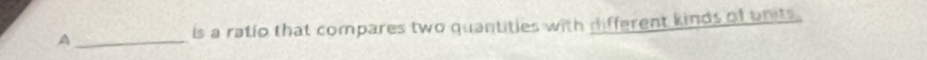 A 
is a ratio that compares two quantities with different kinds of units.