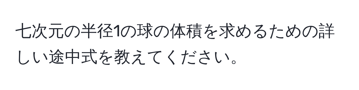 七次元の半径1の球の体積を求めるための詳しい途中式を教えてください。