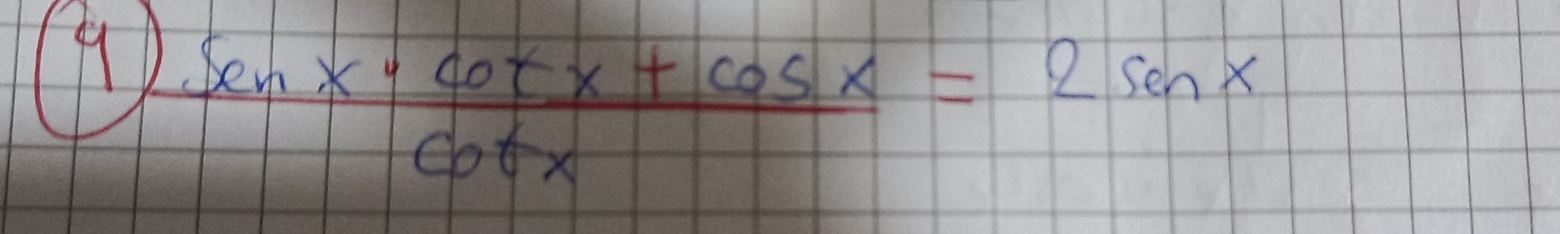 9  (senx· cot x+cos x)/cot x =2sin x