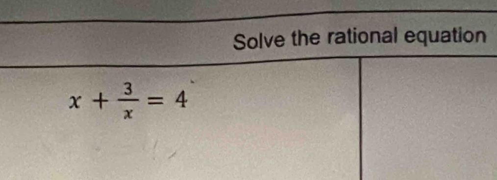 Solve the rational equation
x+ 3/x =4