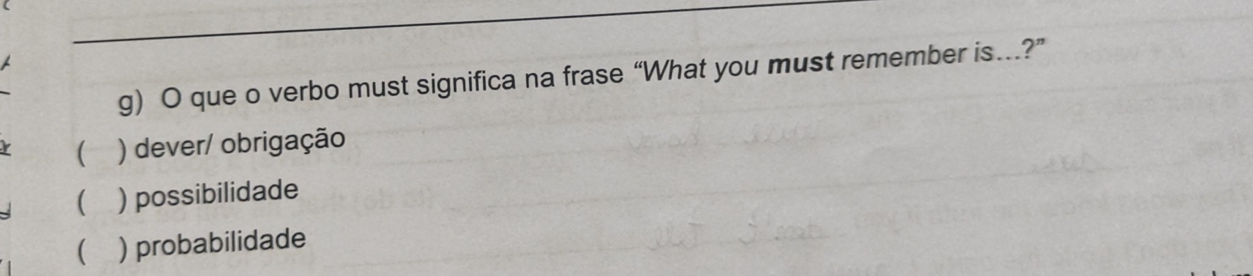 que o verbo must significa na frase “What you must remember is…..?”
( ) dever/ obrigação
( ) possibilidade
( ) probabilidade