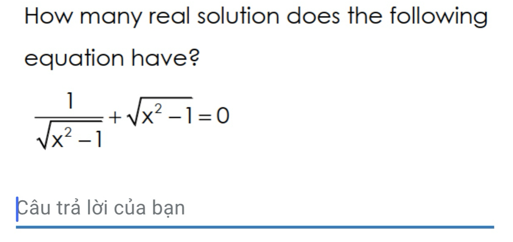 How many real solution does the following 
equation have?
 1/sqrt(x^2-1) +sqrt(x^2-1)=0
Câu trả lời của bạn