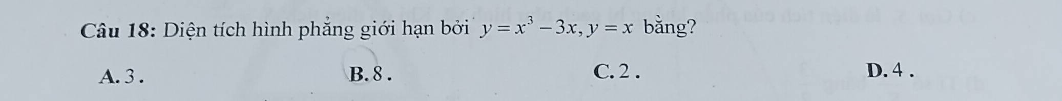 Diện tích hình phẳng giới hạn bởi y=x^3-3x, y=x bằng?
A. 3. B. 8.
C. 2. D. 4.