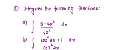 ① Integrate the following functions: 
a) ∈t  (5-4x^4)/sqrt(x^3) dx
b) ∈t  (cos^22x+1)/cos^22x dx