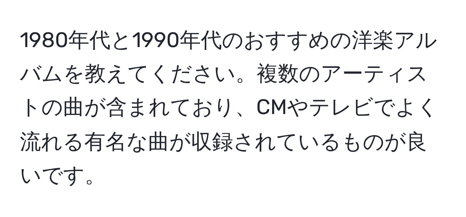 1980年代と1990年代のおすすめの洋楽アルバムを教えてください。複数のアーティストの曲が含まれており、CMやテレビでよく流れる有名な曲が収録されているものが良いです。