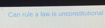 Can rule a law is unconstitutional