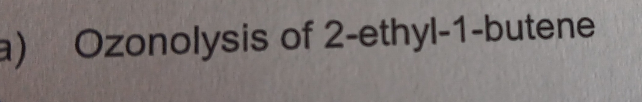 Ozonolysis of 2 -ethyl- 1 -butene