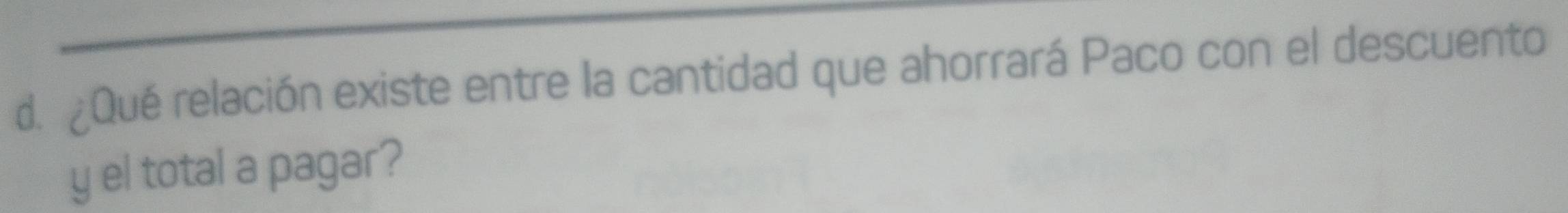 ¿Qué relación existe entre la cantidad que ahorrará Paco con el descuento 
y el total a pagar?