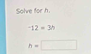 Solve for h.
^12=3
h=□