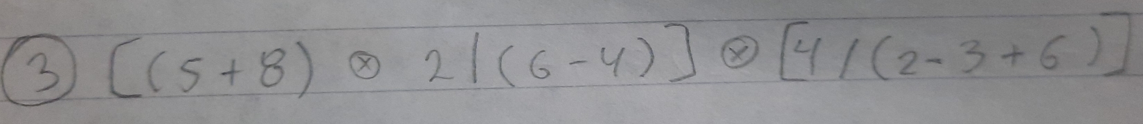 3 [(5+8)otimes 2|(6-4)]otimes [4/(2-3+6)]