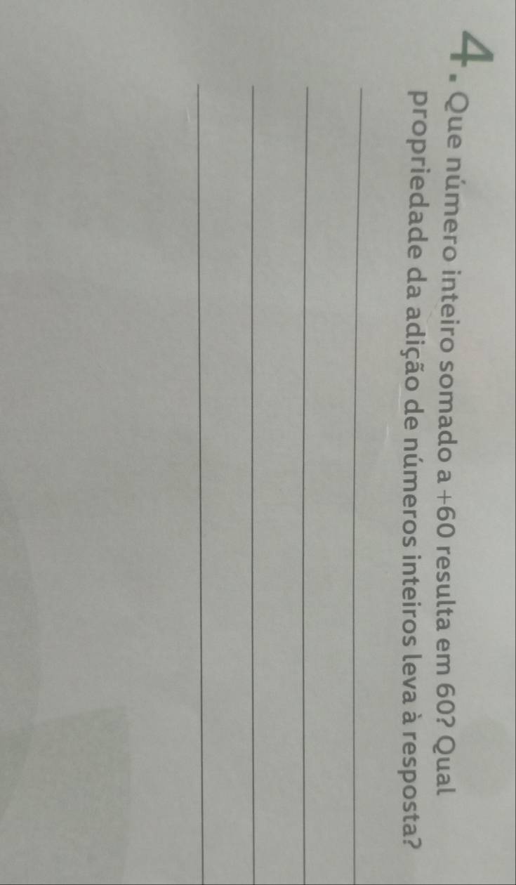 A Que número inteiro somado a +60 resulta em 60? Qual 
propriedade da adição de números inteiros leva à resposta? 
_ 
_ 
_ 
_