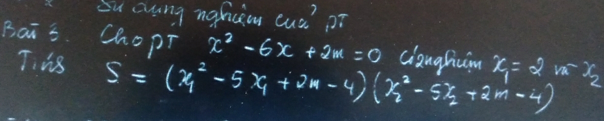 Su aung noficion cua' p? 
Bais. chopT x^2-6x+2m=0 cianghuim x_1=2 va x_2
T:1s S=(x^2_1-5x_1+2m-4)(x^2_2-5x_2+2m-4)