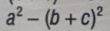 a^2-(b+c)^2