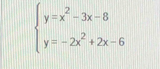 beginarrayl y=x^2-3x-8 y=-2x^2+2x-6endarray.