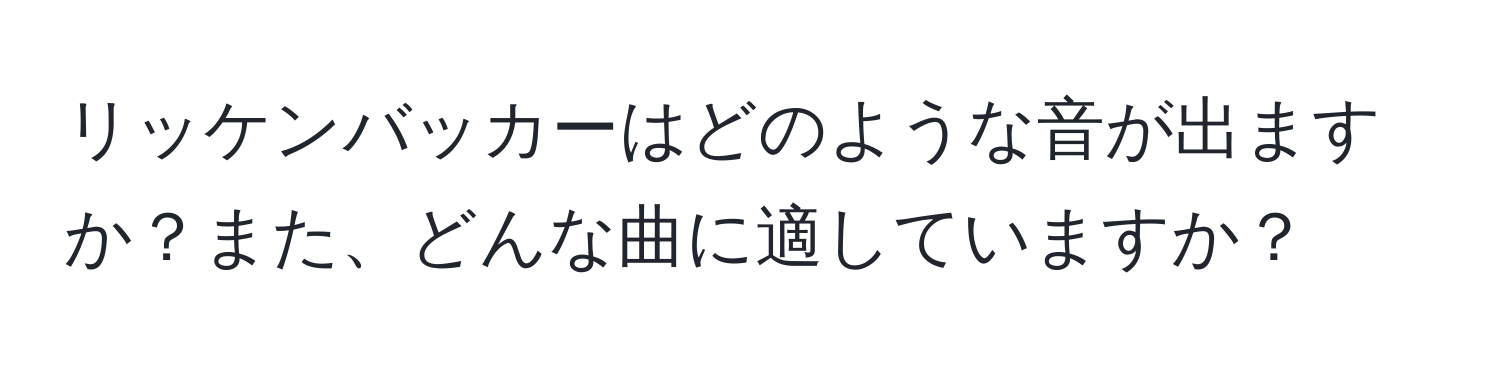 リッケンバッカーはどのような音が出ますか？また、どんな曲に適していますか？