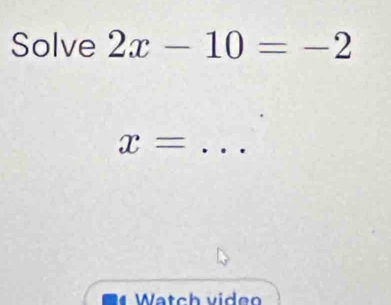 Solve 2x-10=-2
x= _ 
Watch vid en