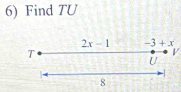 Find TU
2x-1 -3+x
T
V
U
8