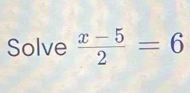 Solve  (x-5)/2 =6