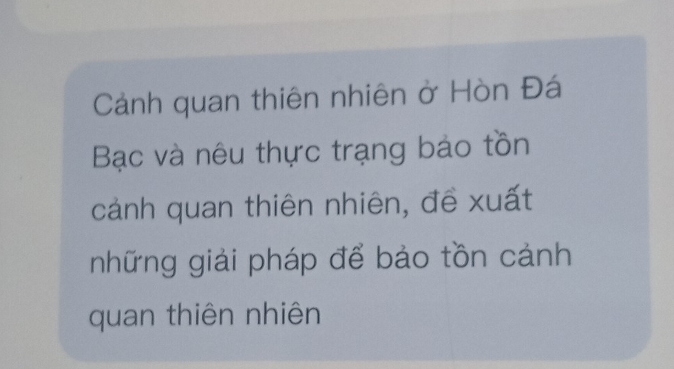 Cánh quan thiên nhiên ở Hòn Đá 
Bạc và nêu thực trạng bảo tồn 
cảnh quan thiên nhiên, đề xuất 
những giải pháp để bảo tồn cảnh 
quan thiên nhiên