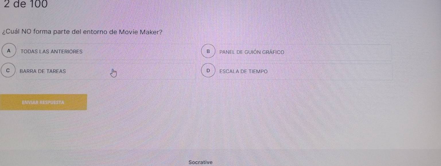 de 100
¿Cuál NO forma parte del entorno de Movie Maker?
A TODAS LAS ANTERIORES PANEL DE GUIÓN GRÁFICO
B
C  BARRA DE TAREAS D  ESCALA DE TIEMPO
ENVIAR RESPUESTA
Socrative