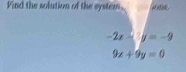 Vind the solution of the system.
-2x-7y=-9
9x+9y=0