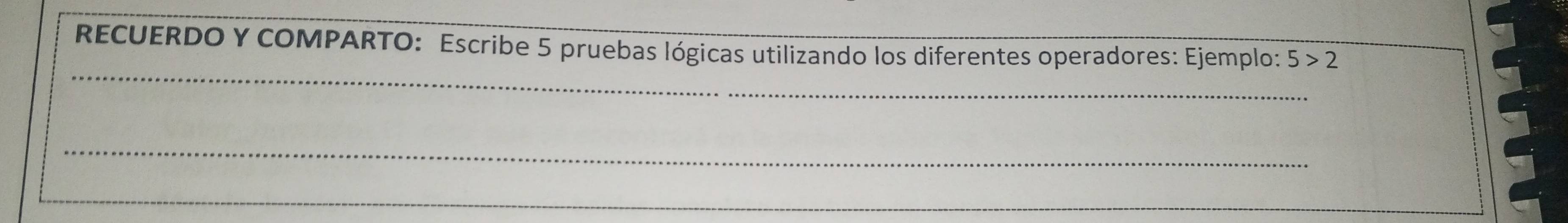 RECUERDO Y COMPARTO: Escribe 5 pruebas lógicas utilizando los diferentes operadores: Ejemplo: 5>2
_ 
_ 
_