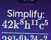 Simplifu:
 42k^8h^(11)c^5/201-61.24c^9 