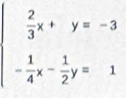 beginarrayl  2/3 x+y=-3 - 1/4 x- 1/2 y=1endarray.