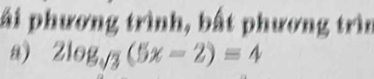 ái phương trình, bất phương trìn 
a) 2log _sqrt(3)(5x-2)=4