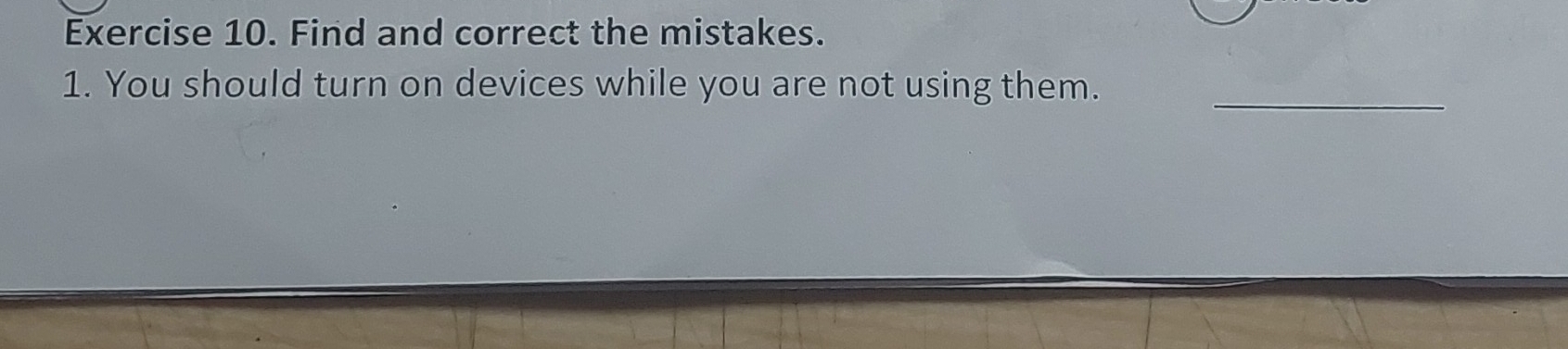 Find and correct the mistakes. 
_ 
1. You should turn on devices while you are not using them.