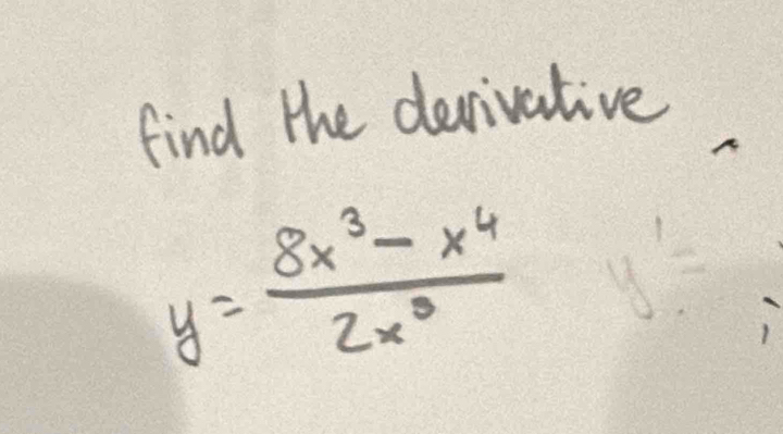 find the derivative
y= (8x^3-x^4)/2x^3 